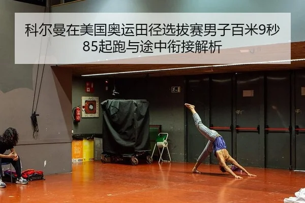 科尔曼在美国奥运田径选拔赛男子百米9秒85起跑与途中衔接解析
